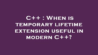 C++ : When is temporary lifetime extension useful in modern C++