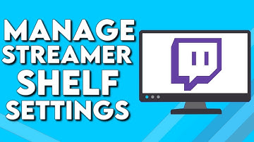 How To Manage Your Streamer Shelf Settings on Twitch PC