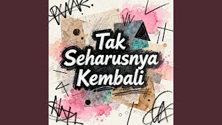 Tak Seharusnya Kembali Tak Seharusnya Kembali