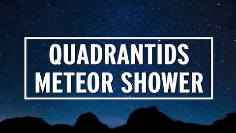 When is the Quadrantid meteor shower? Shooting stars