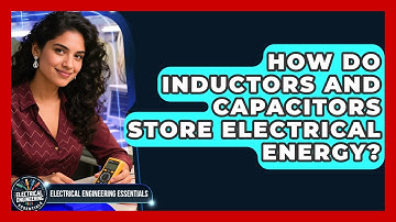 How Do Inductors And Capacitors Store Electrical Energy? - Electrical Engineering Essentials