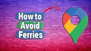 How to Avoid Ferries in Google Maps?