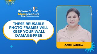 The Moms Co Mompreneurs Show Ep 6 Aarti Jadhav Pitch Reusable Photo Frames For Damage-Free Walls