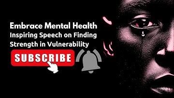 Embrace Mental Health: Inspiring Speech on Finding Strength in Vulnerability