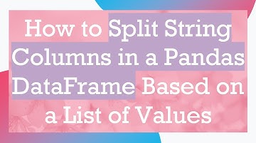 How to Split String Columns in a Pandas DataFrame Based on a List of Values