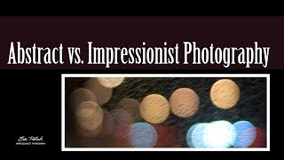 Do you know the difference between abstract and impressionist photography?