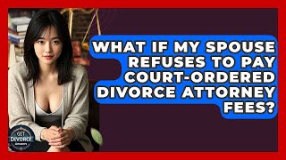 What If My Spouse Refuses To Pay Court-ordered Divorce Attorney Fees? - Get Divorce Answers