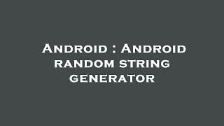 Android : Android random string generator