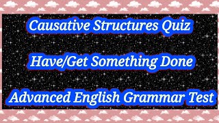 Causative Structures Quiz | Have/Get Something Done | Advanced English Grammar Test 