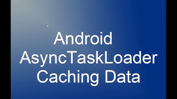 Android AsyncTaskLoader Caching