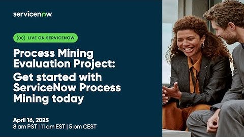 Process Mining Evaluation Project: Get started with ServiceNow Process Mining today
