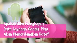 Will Deleting Google Play Services Data Delete All Data?