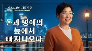 돈과 명예의 늪에서 빠져나오다 | 그리스도인의 체험 간증 546회