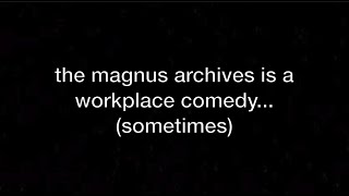 the magnus archives is a workplace comedy (sometimes) | part 1