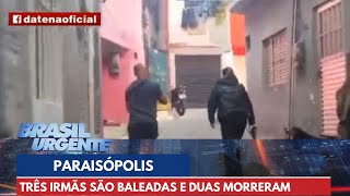 Três irmãs são baleadas, e duas acabam morrendo, em Paraisópolis | Brasil Urgente