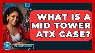 What Is A Mid Tower ATX Case? - Your Computer Companion