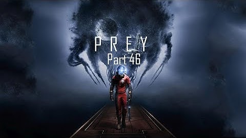 Prey 2017 part 46 - Mikhaila