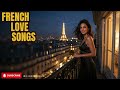 Best French Love Playlist Ever ✨ Romantic Paris Songs for Sleep, Study & Chill