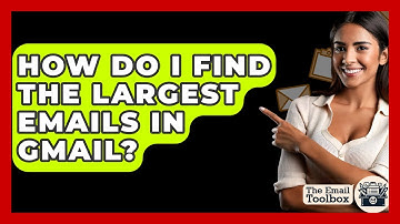 How Do I Find The Largest Emails In Gmail? - TheEmailToolbox.com