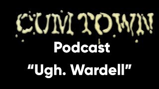 Ugh. Wardell ft. Brandon Wardell (12-29-2016) - Cum Town (EP 33)