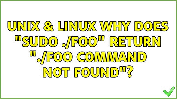 Unix & Linux: Why does "sudo ./foo" return "./foo Command not found"? (4 Solutions!!)