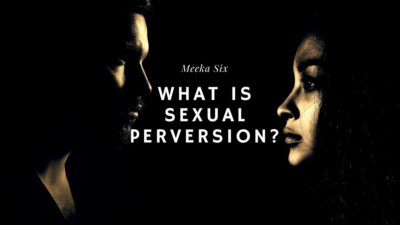 What Is Sexual Perversion YouTube What Is Sexual Perversion YouTube