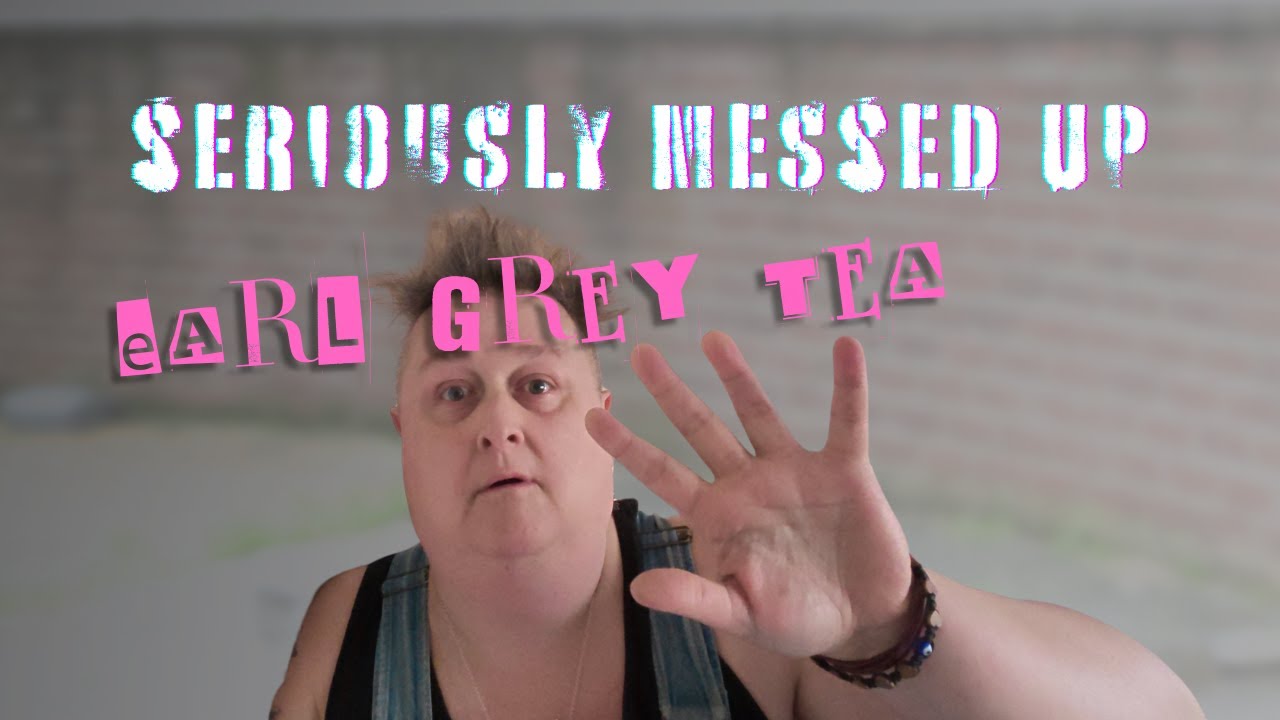 Seriously Messed Up Earl Grey Tea