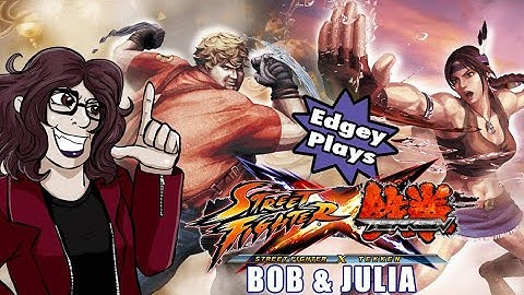 Edgey Plays Street Fighter X Tekken: Bob & Julia