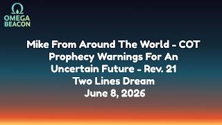 Mike From Around The World-COT-Prophecy Warnings For Uncertain Future-Rev. 21-Two Lines Dream-6/8/26