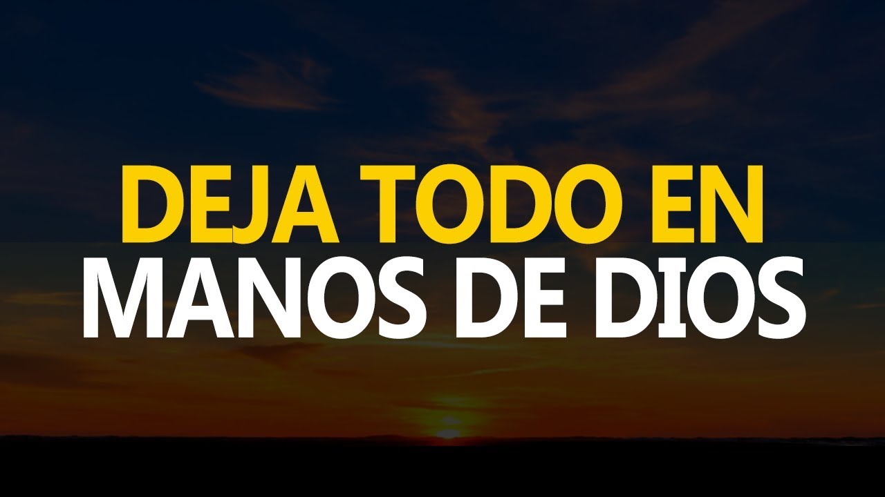 Deja Todo En Manos De Dios Youtube