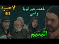 مسلسل اليتيم الحلقة 30 الاخيرة عرسان بقي الزعيم و اتجوز عليا و اخد صندوق الد هب
