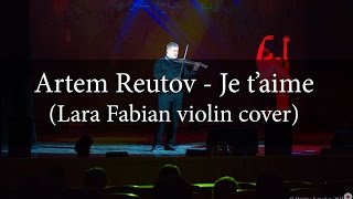 Artem Reutov - Je T’aime (Lara Fabian violin cover)