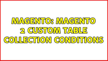 Magento: Magento 2 Custom table collection Conditions