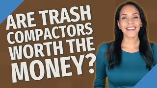 Are trash compactors worth the money?