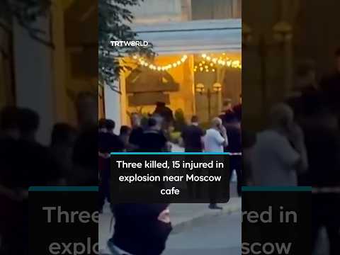 Three killed, 15 injured in explosion near Moscow cafe
