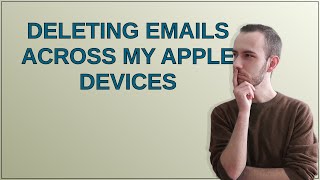 Apple: Deleting emails across my Apple devices