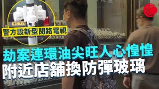 一線搜查｜劫案火災連環出現 油尖旺街坊人心惶惶 附近店舖換防彈玻璃 警方增設閉路電視 旺角率先試行新工具｜489集｜有線新聞 黃愷怡 宋熙年｜HOY TV 77台 | 有線新聞