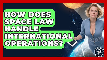 How Does Space Law Handle International Operations? - All About Astronauts