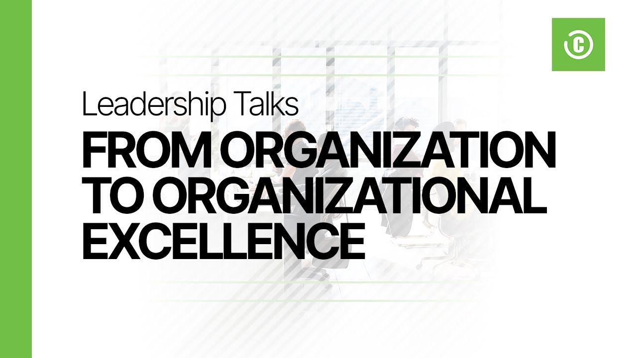 Leadership Talks: From Organization to Organizational Excellence