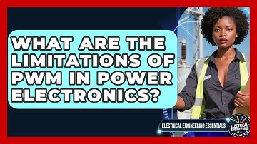 What Are the Limitations of PWM in Power Electronics? | Electrical Engineering Essentials News