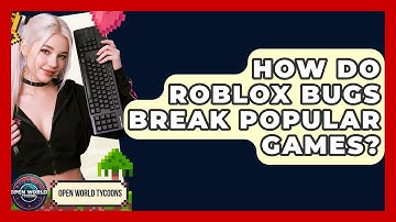 How Do Roblox Bugs Break Popular Games? - Open World Tycoons