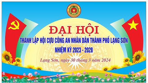 ĐẠI HỘI HỘI CỰU CÔNG AN NHÂN DÂN THÀNH PHỐ LẠNG SƠN TỈNH LẠNG SƠN NĂM 2024