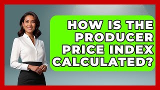How Is the Producer Price Index Calculated | Macroecon Experts News