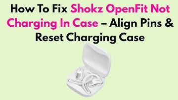 How To Fix Shokz OpenFit Not Charging In Case – Align Pins & Reset Charging Case