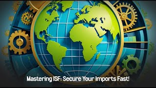 Mastering ISF: Secure Your Imports Fast!
