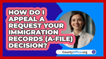 How Do I Appeal A Request Your   Immigration Records (A-File) Decision? | CountyOffice News