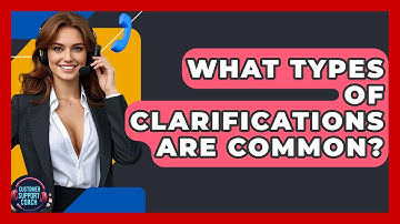 What Types Of Clarifications Are Common? - Customer Support Coach