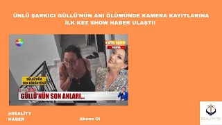 Ünlü şarkıcı Güllü&#39;nün anı ölümünde kamera kayıtlarına ilk kez Show Haber ulaştı!