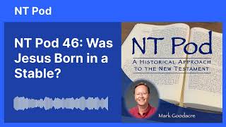 NT Pod 46: Was Jesus Born in a Stable