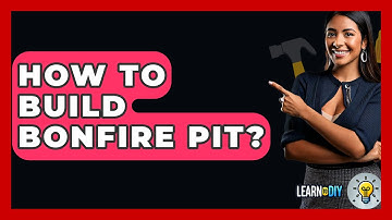 How To Build Bonfire Pit? - LearnToDIY360.com